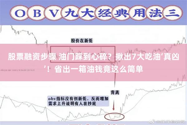 股票融资步骤 油门踩到心碎？揪出7大吃油‘真凶’！省出一箱油钱竟这么简单