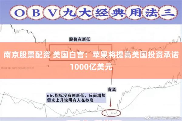 南京股票配资 美国白宫：苹果将提高美国投资承诺1000亿美元