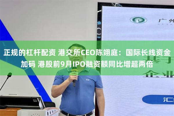 正规的杠杆配资 港交所CEO陈翊庭:国际长线资金加码 港股前9月IPO融资额同比增超两倍