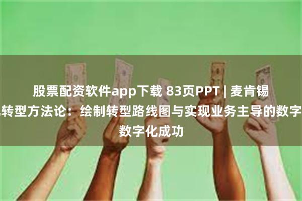 股票配资软件app下载 83页PPT | 麦肯锡数字化转型方法论:绘制转型路线图与实现业务主导的数字化成功